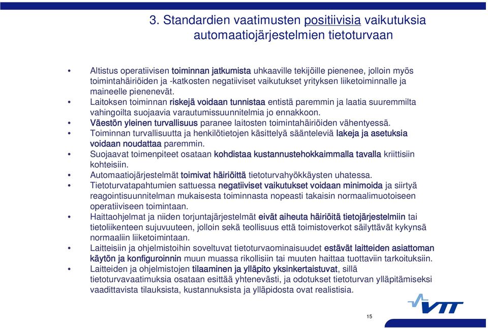 Laitoksen toiminnan riskejä voidaan tunnistaa entistä paremmin ja laatia suuremmilta vahingoilta suojaavia varautumissuunnitelmia jo ennakkoon.