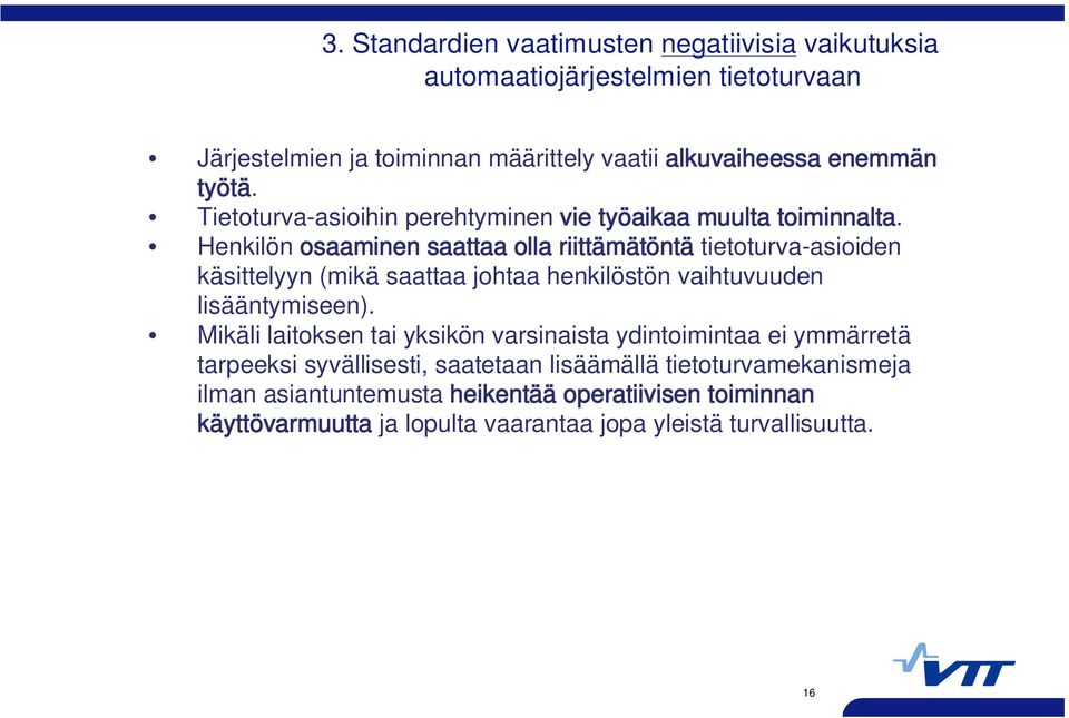 Henkilön osaaminen saattaa olla riittämätöntä tietoturva-asioiden käsittelyyn (mikä saattaa johtaa henkilöstön vaihtuvuuden lisääntymiseen).