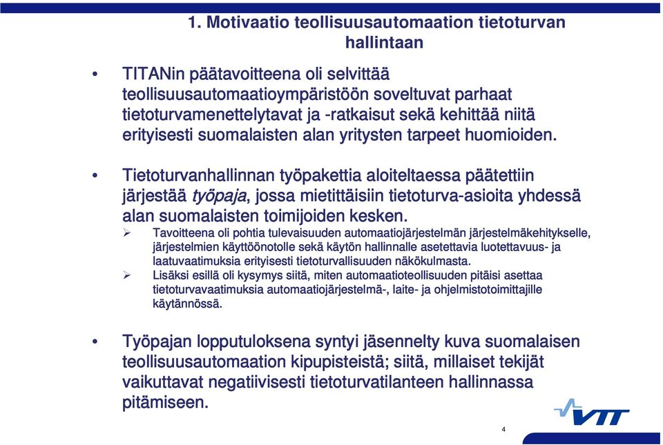 Tietoturvanhallinnan työpakettia aloiteltaessa päätettiin järjestää työpaja, jossa mietittäisiin tietoturva-asioita yhdessä alan suomalaisten toimijoiden kesken.