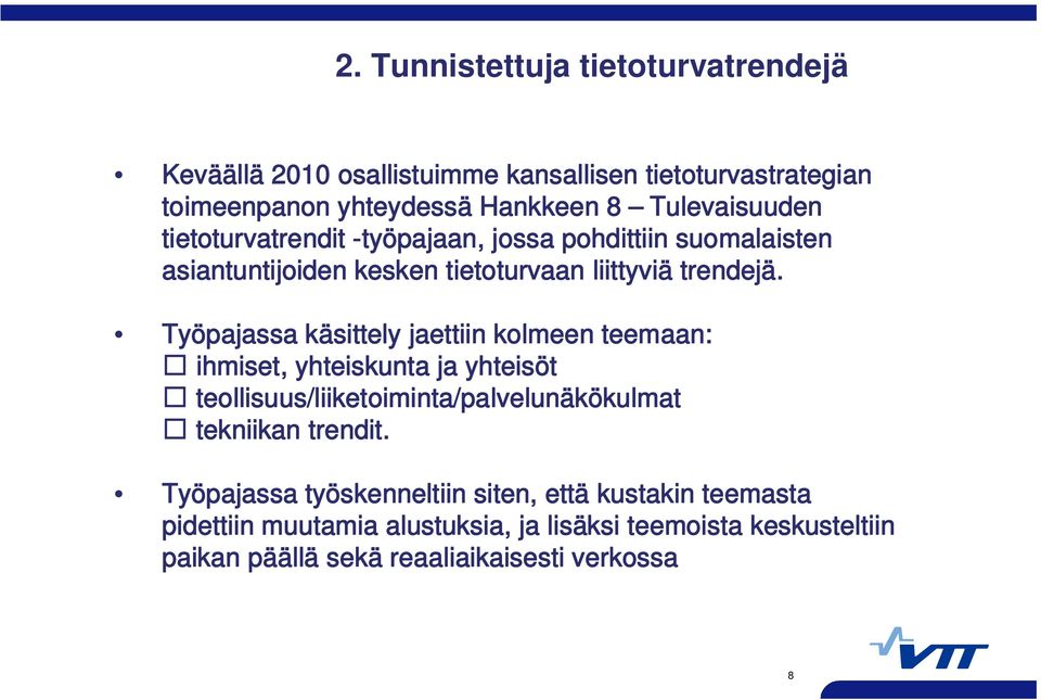 Työpajassa käsittely jaettiin kolmeen teemaan: ihmiset, yhteiskunta ja yhteisöt teollisuus/liiketoiminta/palvelunäkökulmat tekniikan trendit.