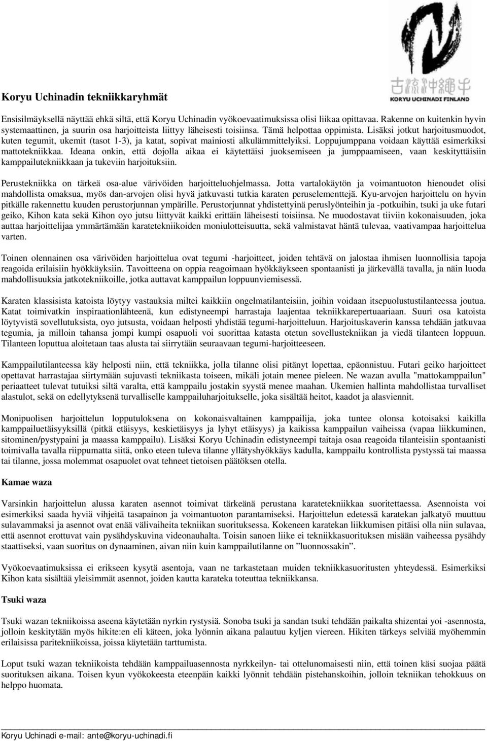 Lisäksi jotkut harjoitusmuodot, kuten tegumit, ukemit (tasot 1-3), ja katat, sopivat mainiosti alkulämmittelyiksi. Loppujumppana voidaan käyttää esimerkiksi mattotekniikkaa.