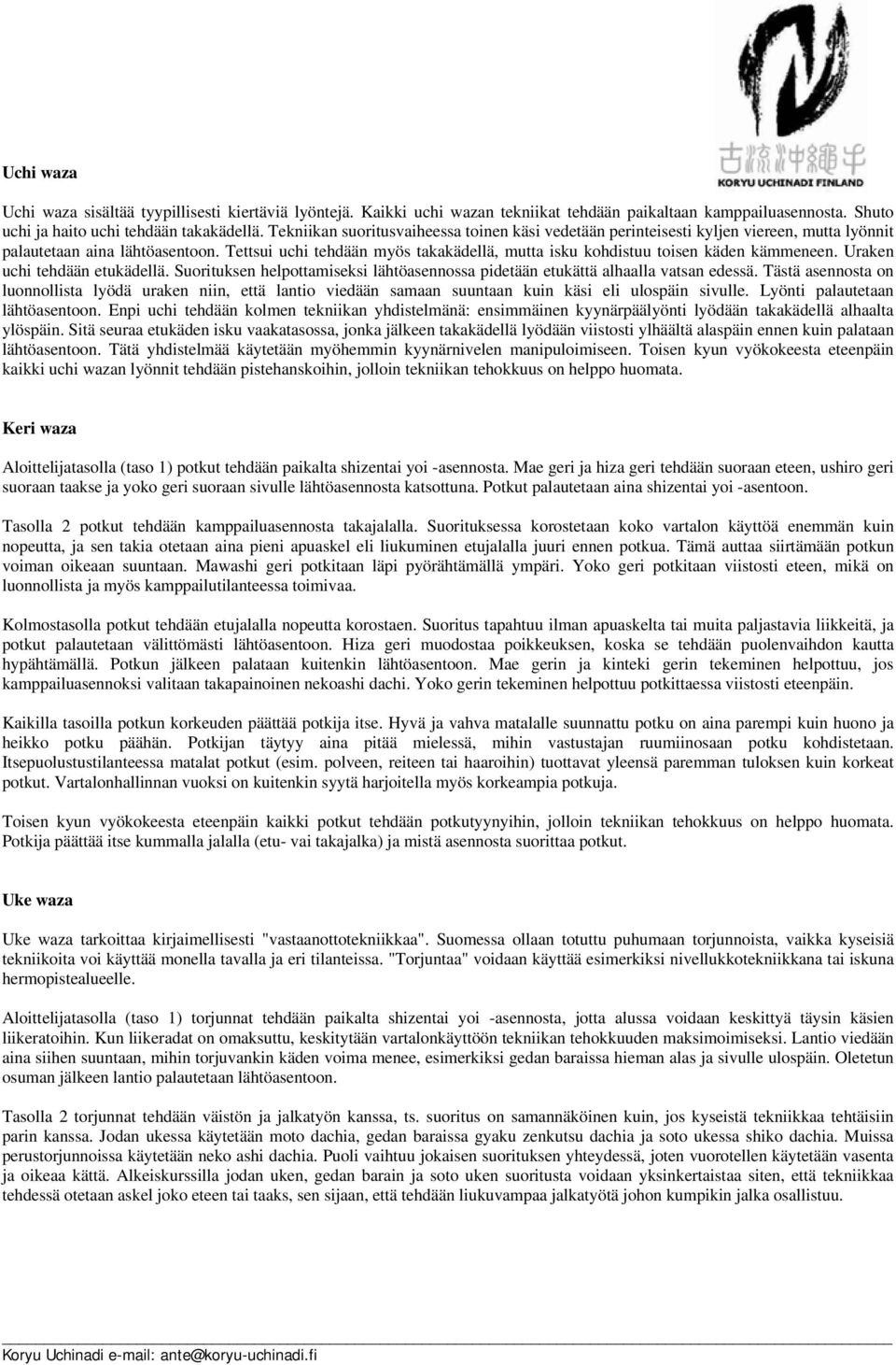 Tettsui uchi tehdään myös takakädellä, mutta isku kohdistuu toisen käden kämmeneen. Uraken uchi tehdään etukädellä. Suorituksen helpottamiseksi lähtöasennossa pidetään etukättä alhaalla vatsan edessä.