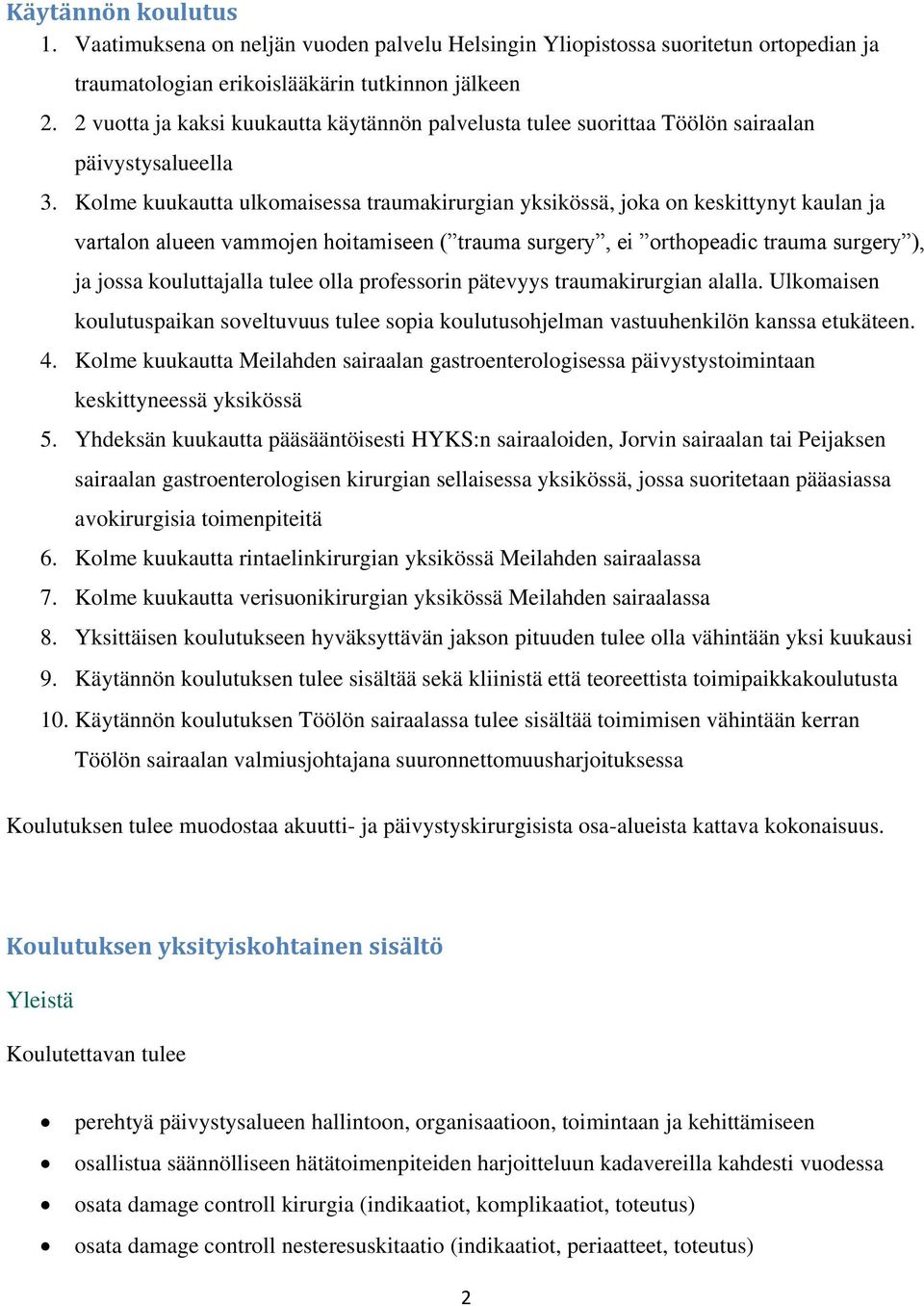 Kolme kuukautta ulkomaisessa traumakirurgian yksikössä, joka on keskittynyt kaulan ja vartalon alueen vammojen hoitamiseen ( trauma surgery, ei orthopeadic trauma surgery ), ja jossa kouluttajalla