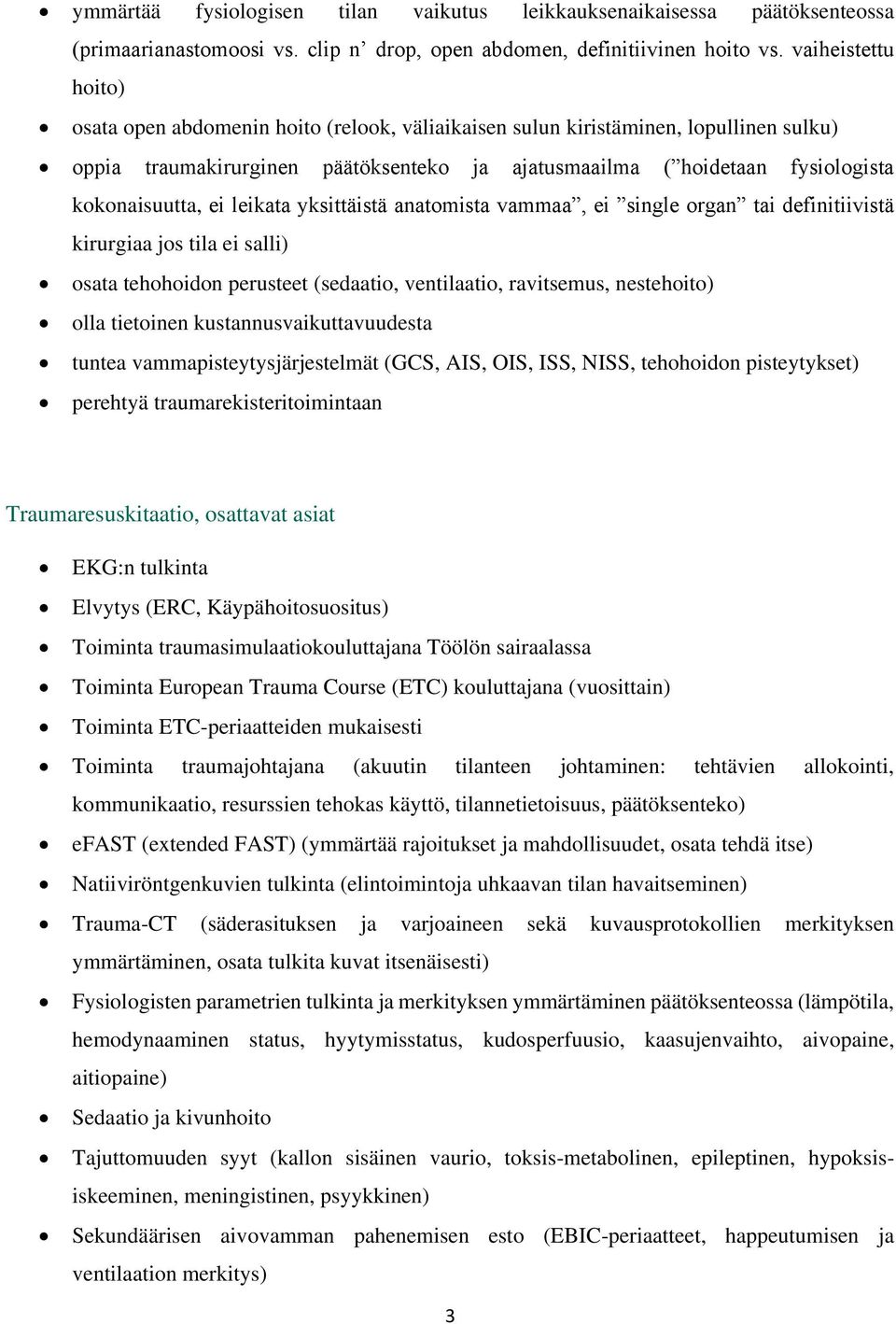 kokonaisuutta, ei leikata yksittäistä anatomista vammaa, ei single organ tai definitiivistä kirurgiaa jos tila ei salli) osata tehohoidon perusteet (sedaatio, ventilaatio, ravitsemus, nestehoito)