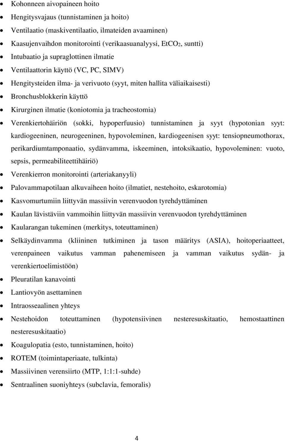 tracheostomia) Verenkiertohäiriön (sokki, hypoperfuusio) tunnistaminen ja syyt (hypotonian syyt: kardiogeeninen, neurogeeninen, hypovoleminen, kardiogeenisen syyt: tensiopneumothorax,