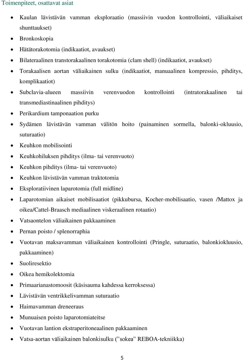 verenvuodon kontrollointi (intratorakaalinen tai transmediastinaalinen pihditys) Perikardium tamponaation purku Sydämen lävistävän vamman välitön hoito (painaminen sormella, balonki-okluusio,