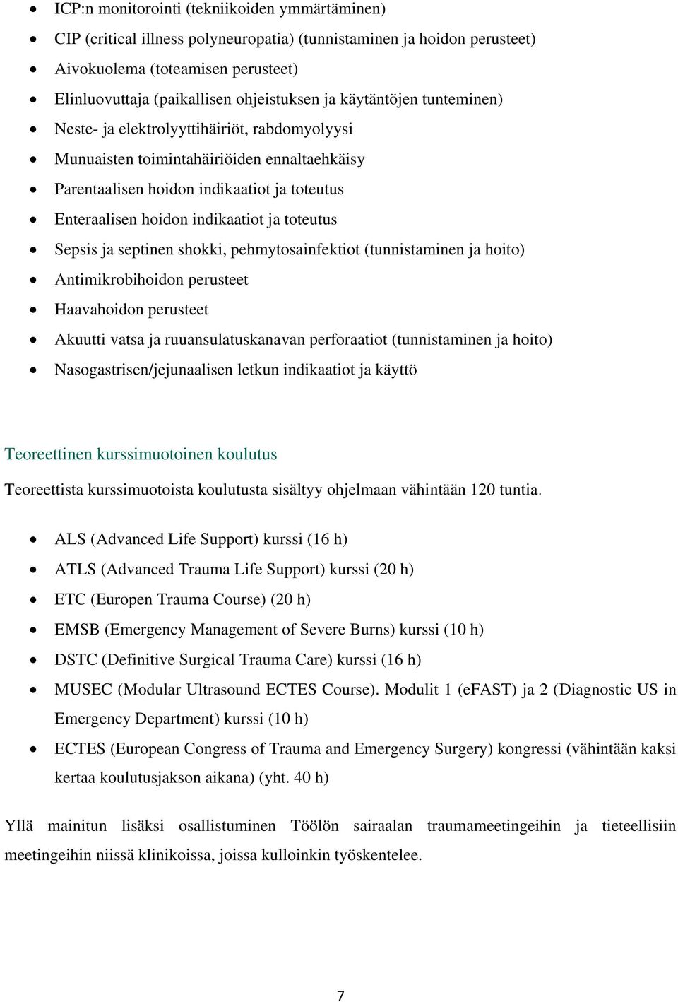 toteutus Sepsis ja septinen shokki, pehmytosainfektiot (tunnistaminen ja hoito) Antimikrobihoidon perusteet Haavahoidon perusteet Akuutti vatsa ja ruuansulatuskanavan perforaatiot (tunnistaminen ja