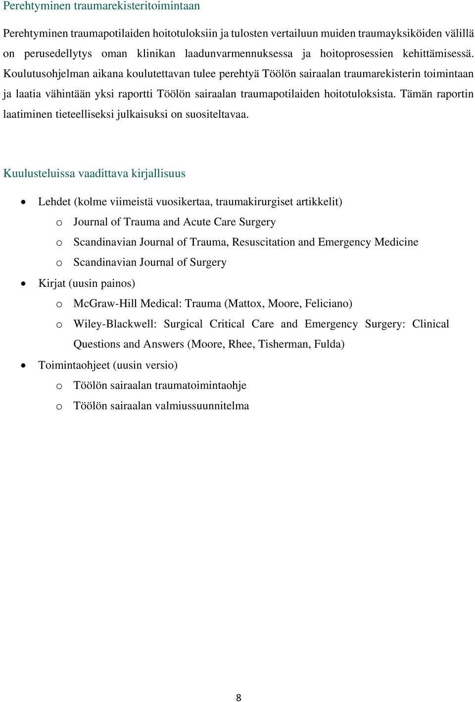 Koulutusohjelman aikana koulutettavan tulee perehtyä Töölön sairaalan traumarekisterin toimintaan ja laatia vähintään yksi raportti Töölön sairaalan traumapotilaiden hoitotuloksista.