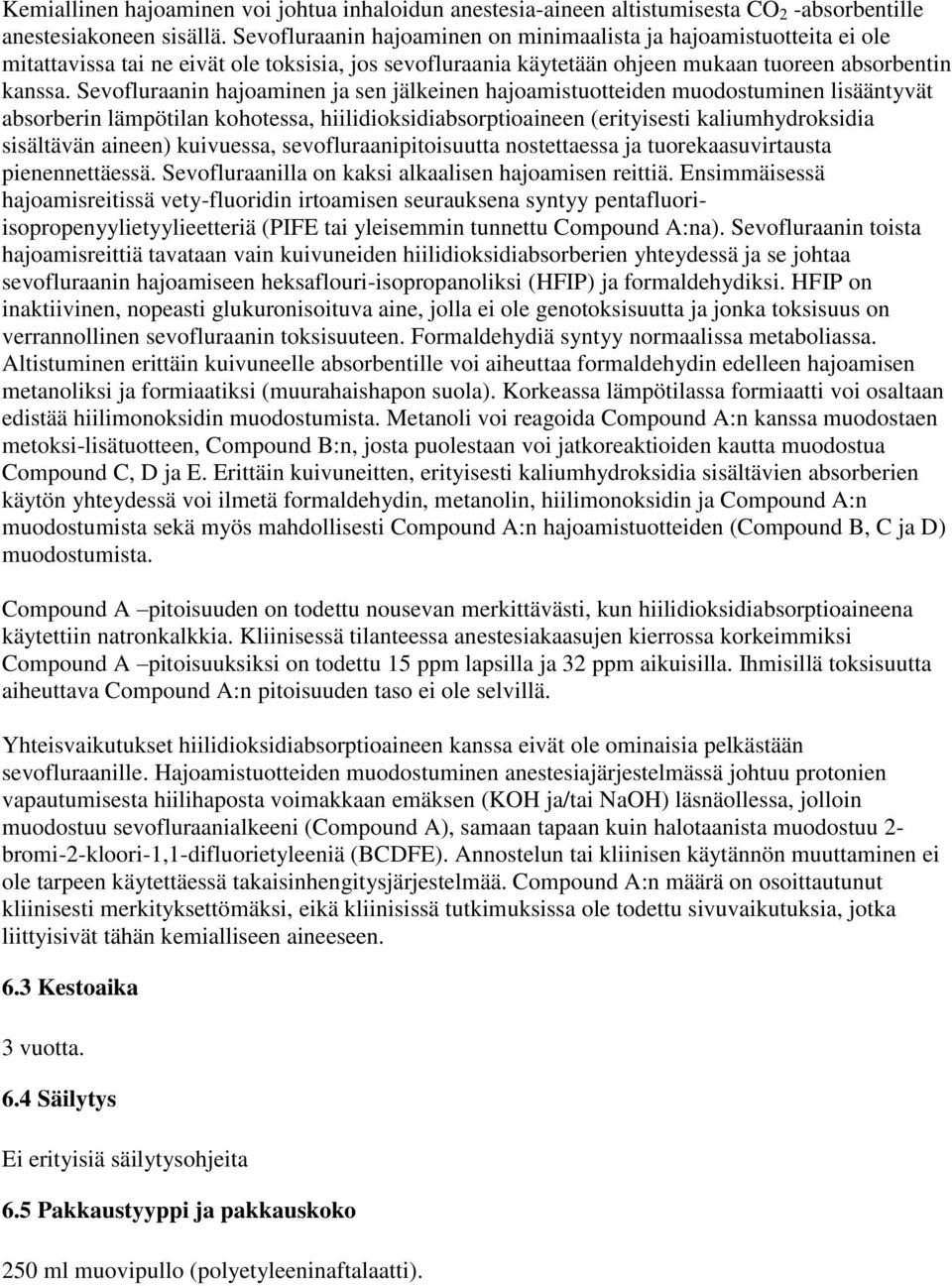 Sevofluraanin hajoaminen ja sen jälkeinen hajoamistuotteiden muodostuminen lisääntyvät absorberin lämpötilan kohotessa, hiilidioksidiabsorptioaineen (erityisesti kaliumhydroksidia sisältävän aineen)