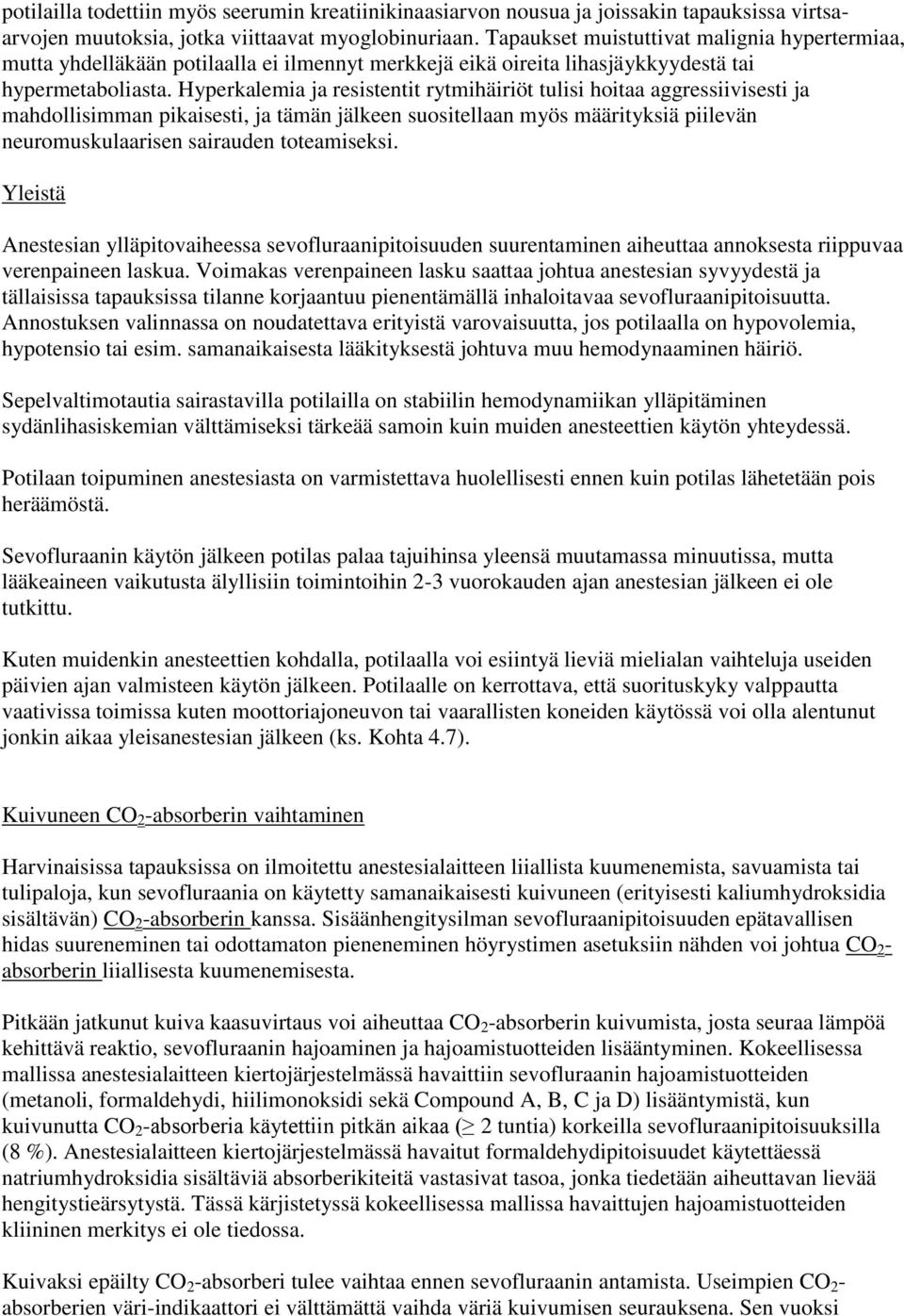 Hyperkalemia ja resistentit rytmihäiriöt tulisi hoitaa aggressiivisesti ja mahdollisimman pikaisesti, ja tämän jälkeen suositellaan myös määrityksiä piilevän neuromuskulaarisen sairauden toteamiseksi.