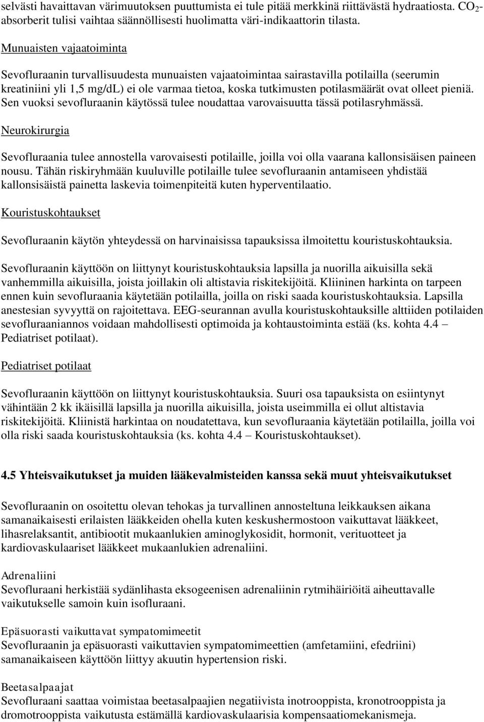 ovat olleet pieniä. Sen vuoksi sevofluraanin käytössä tulee noudattaa varovaisuutta tässä potilasryhmässä.