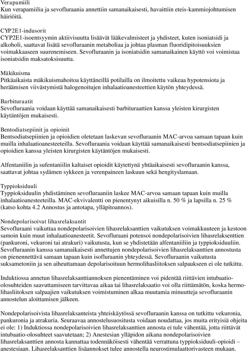 fluoridipitoisuuksien voimakkaaseen suurenemiseen. Sevofluraanin ja isoniatsidin samanaikainen käyttö voi voimistaa isoniatsidin maksatoksisuutta.