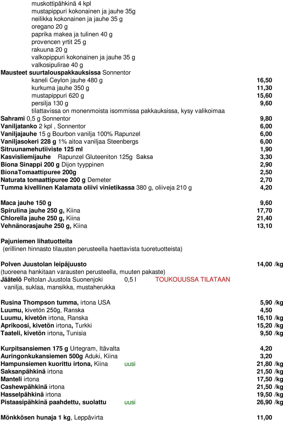 monenmoista isommissa pakkauksissa, kysy valikoimaa Sahrami 0,5 g Sonnentor 9,80 Vaniljatanko 2 kpl, Sonnentor 6,00 Vaniljajauhe 15 g Bourbon vanilja 100% Rapunzel 6,00 Vaniljasokeri 228 g 1% aitoa