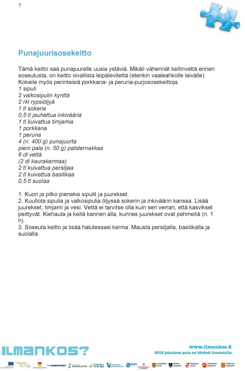 1 sipuli 2 valkosipulin kynttä 2 rkl rypsiöljyä 1 tl sokeria 0,5 tl jauhettua inkivääriä 1 tl kuivattua timjamia 1 porkkana 1 peruna 4 (n. 400 g) punajuurta pieni pala (n.