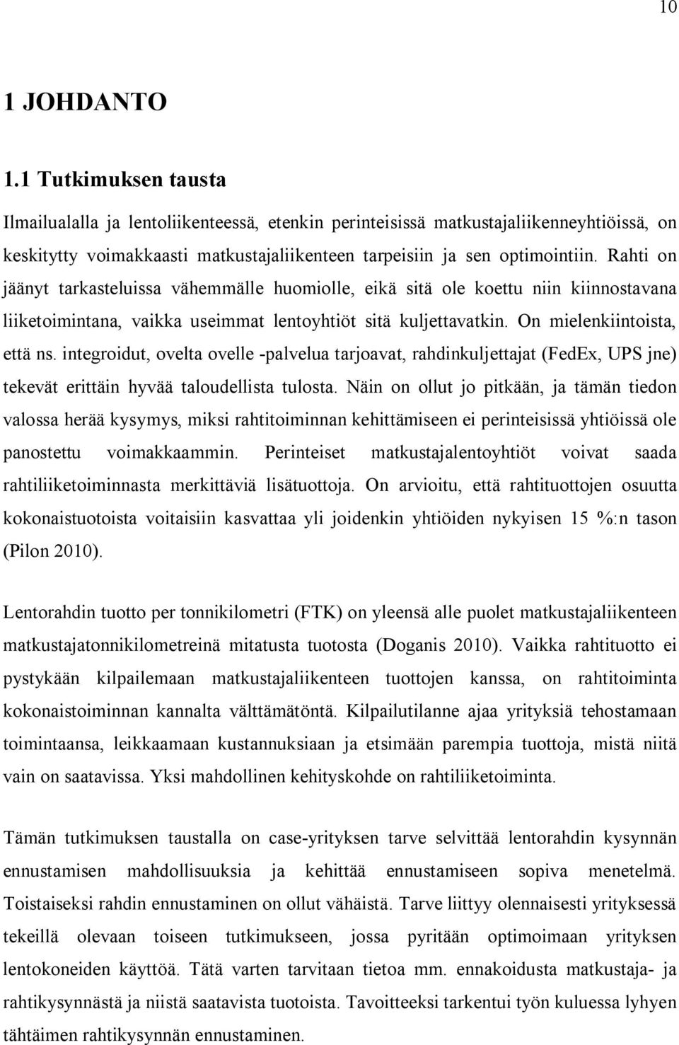 Rahti on jäänyt tarkasteluissa vähemmälle huomiolle, eikä sitä ole koettu niin kiinnostavana liiketoimintana, vaikka useimmat lentoyhtiöt sitä kuljettavatkin. On mielenkiintoista, että ns.