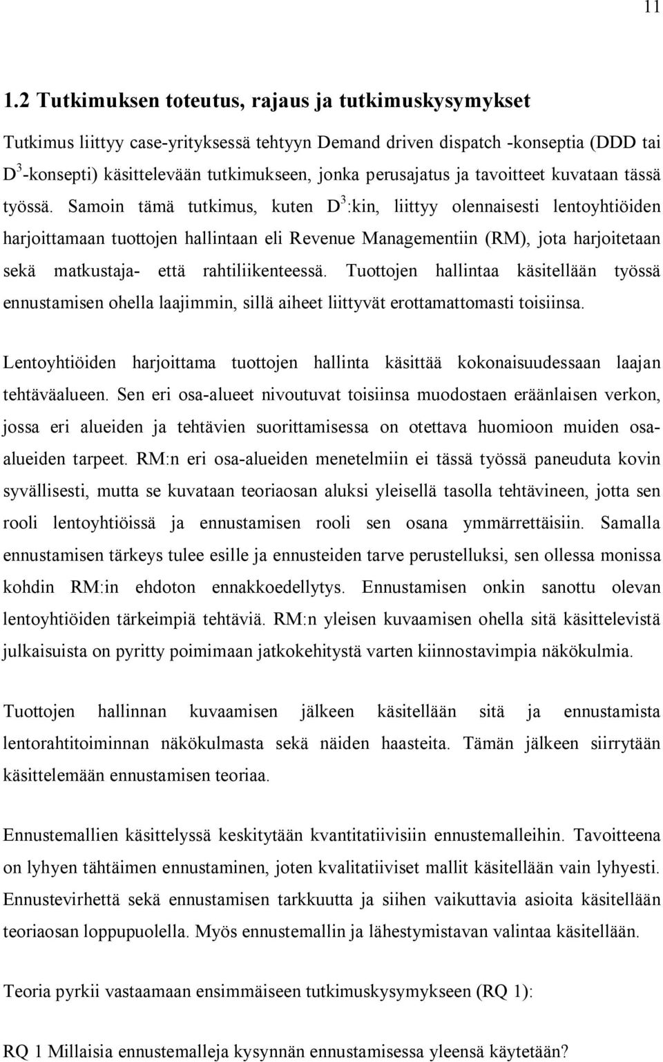 Samoin tämä tutkimus, kuten D 3 :kin, liittyy olennaisesti lentoyhtiöiden harjoittamaan tuottojen hallintaan eli Revenue Managementiin (RM), jota harjoitetaan sekä matkustaja- että rahtiliikenteessä.