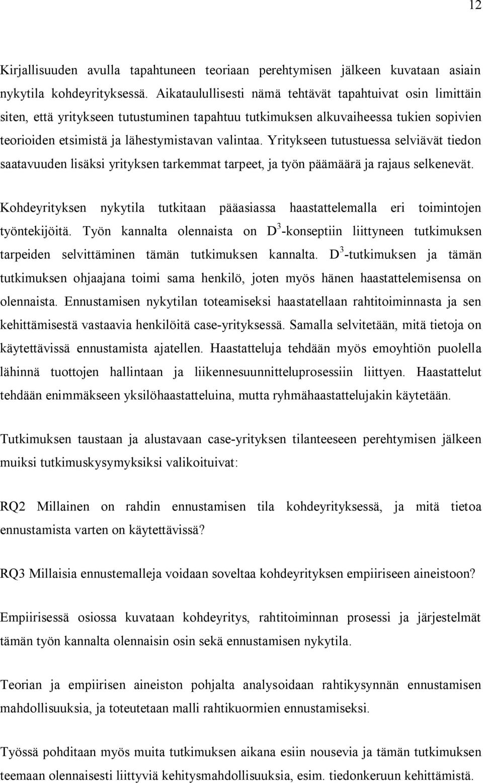 Yritykseen tutustuessa selviävät tiedon saatavuuden lisäksi yrityksen tarkemmat tarpeet, ja työn päämäärä ja rajaus selkenevät.