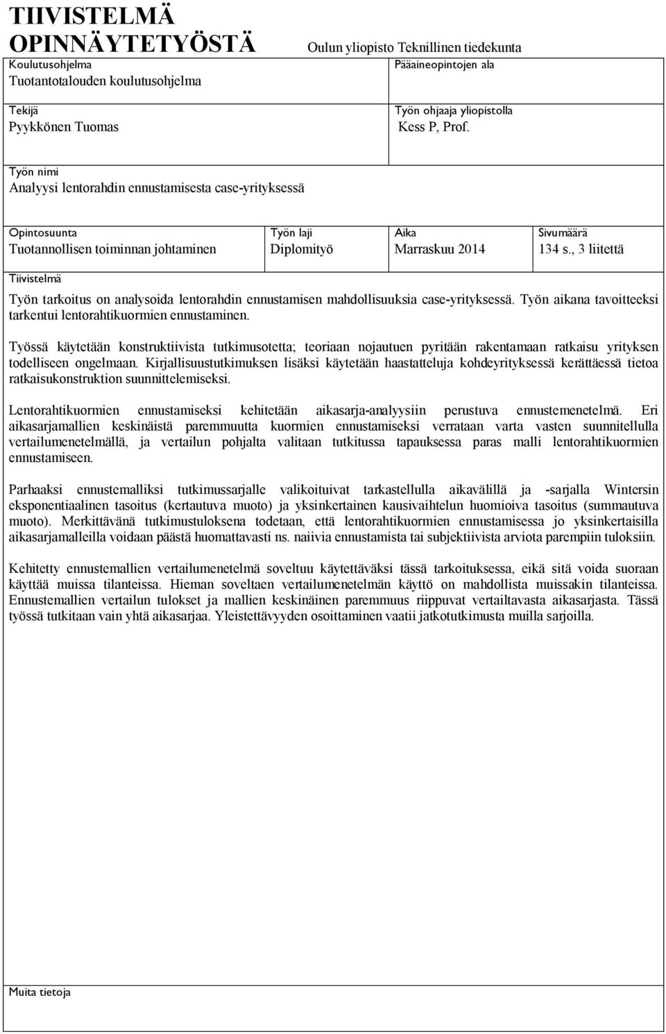 , 3 liitettä Tiivistelmä Työn tarkoitus on analysoida lentorahdin ennustamisen mahdollisuuksia case-yrityksessä. Työn aikana tavoitteeksi tarkentui lentorahtikuormien ennustaminen.