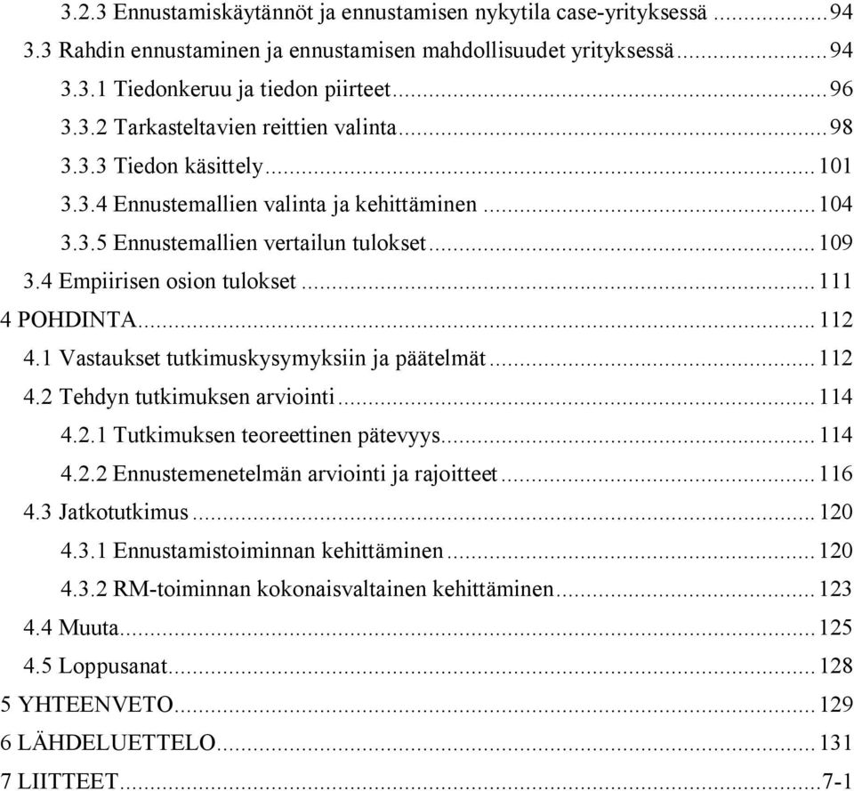 1 Vastaukset tutkimuskysymyksiin ja päätelmät... 112 4.2 Tehdyn tutkimuksen arviointi... 114 4.2.1 Tutkimuksen teoreettinen pätevyys... 114 4.2.2 Ennustemenetelmän arviointi ja rajoitteet... 116 4.