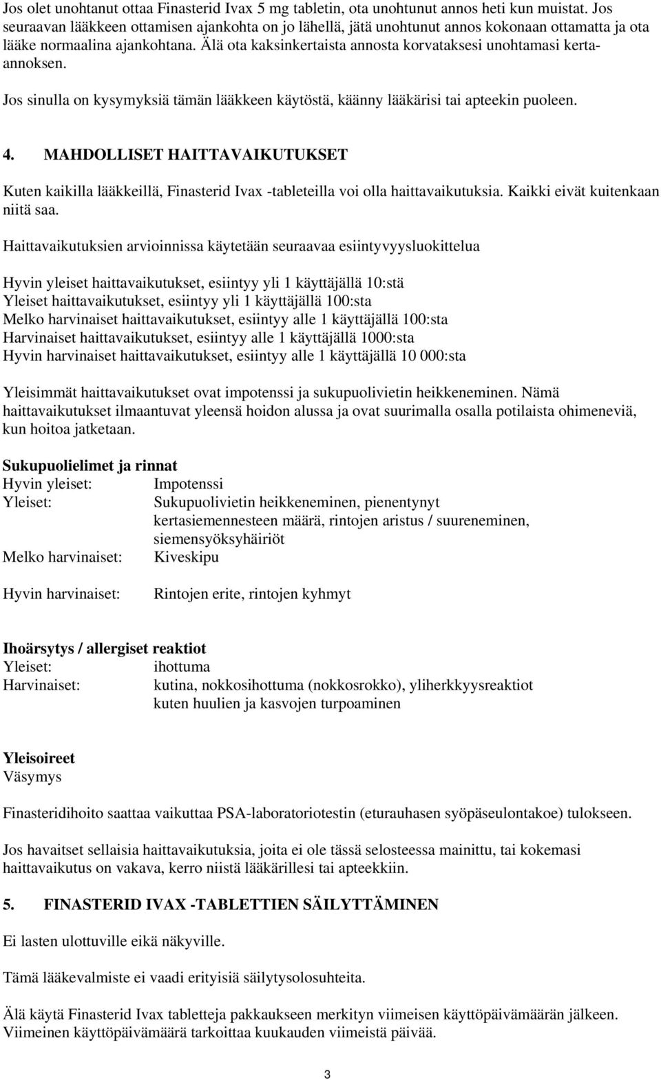 Älä ota kaksinkertaista annosta korvataksesi unohtamasi kertaannoksen. Jos sinulla on kysymyksiä tämän lääkkeen käytöstä, käänny lääkärisi tai apteekin puoleen. 4.
