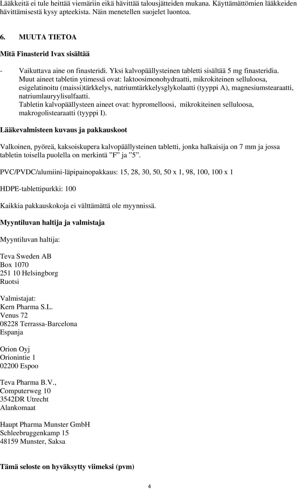 Muut aineet tabletin ytimessä ovat: laktoosimonohydraatti, mikrokiteinen selluloosa, esigelatinoitu (maissi)tärkkelys, natriumtärkkelysglykolaatti (tyyppi A), magnesiumstearaatti,