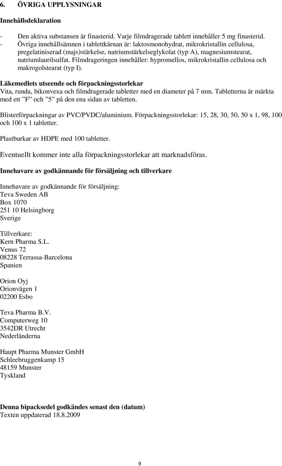 Filmdrageringen innehåller: hypromellos, mikrokristallin cellulosa och makrogolstearat (typ I).