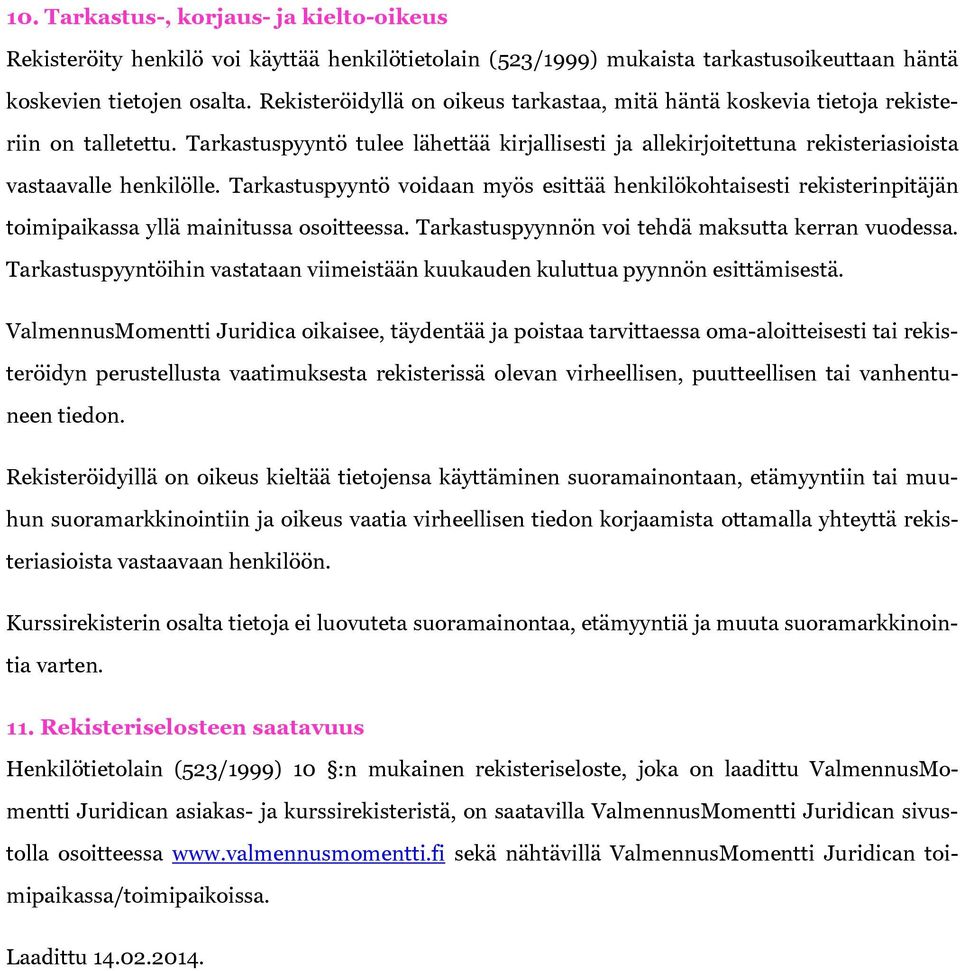 Tarkastuspyyntö voidaan myös esittää henkilökohtaisesti rekisterinpitäjän toimipaikassa yllä mainitussa osoitteessa. Tarkastuspyynnön voi tehdä maksutta kerran vuodessa.