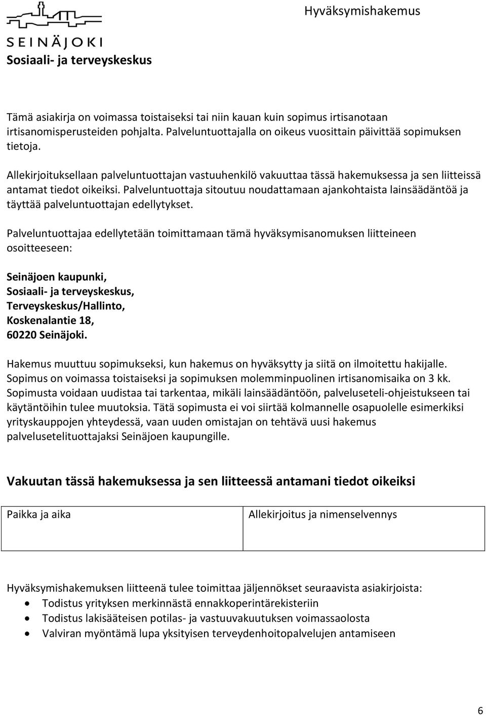 Palveluntuottaja sitoutuu noudattamaan ajankohtaista lainsäädäntöä ja täyttää palveluntuottajan edellytykset.