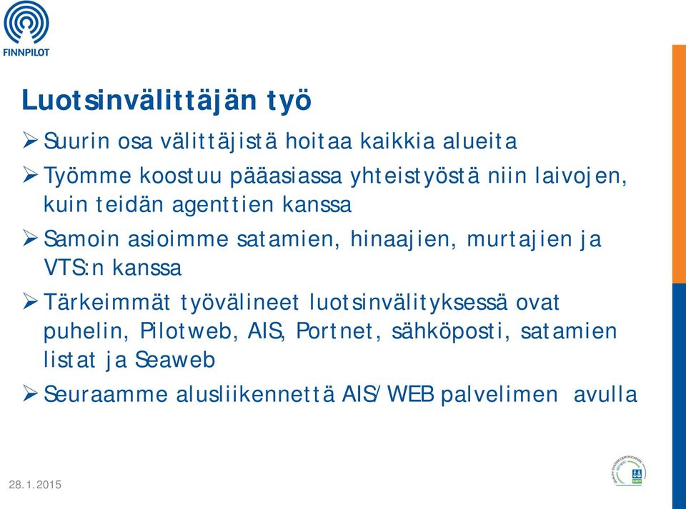 murtajien ja VTS:n kanssa Tärkeimmät työvälineet luotsinvälityksessä ovat puhelin, Pilotweb,