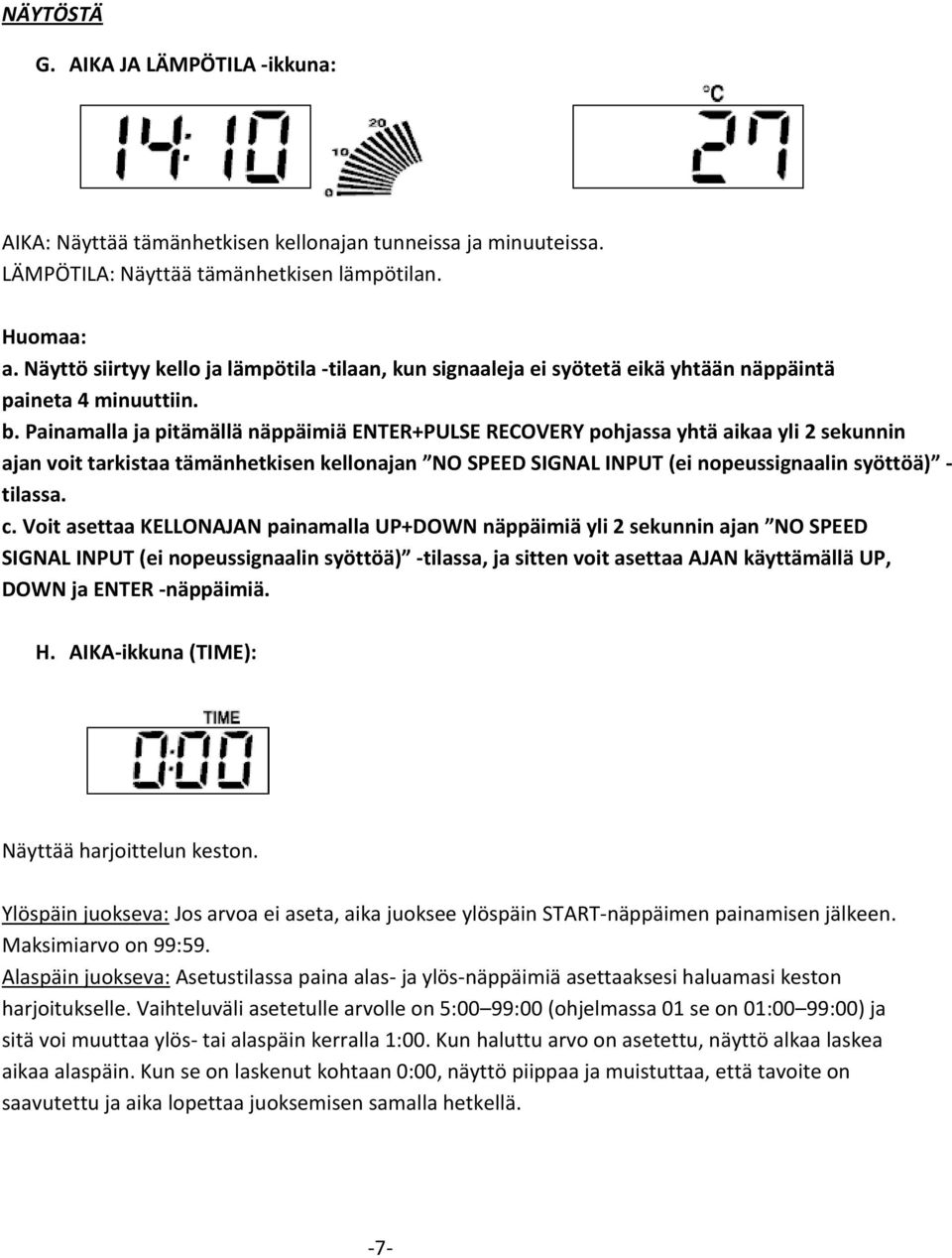 Painamalla ja pitämällä näppäimiä ENTER+PULSE RECOVERY pohjassa yhtä aikaa yli 2 sekunnin ajan voit tarkistaa tämänhetkisen kellonajan NO SPEED SIGNAL INPUT (ei nopeussignaalin syöttöä) - tilassa. c.