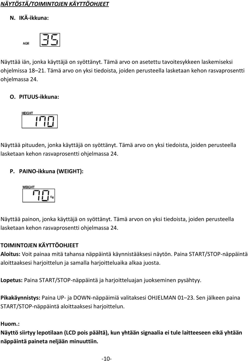 Tämä arvo on yksi tiedoista, joiden perusteella lasketaan kehon rasvaprosentti ohjelmassa 24. P. PAINO-ikkuna (WEIGHT): Näyttää painon, jonka käyttäjä on syöttänyt.