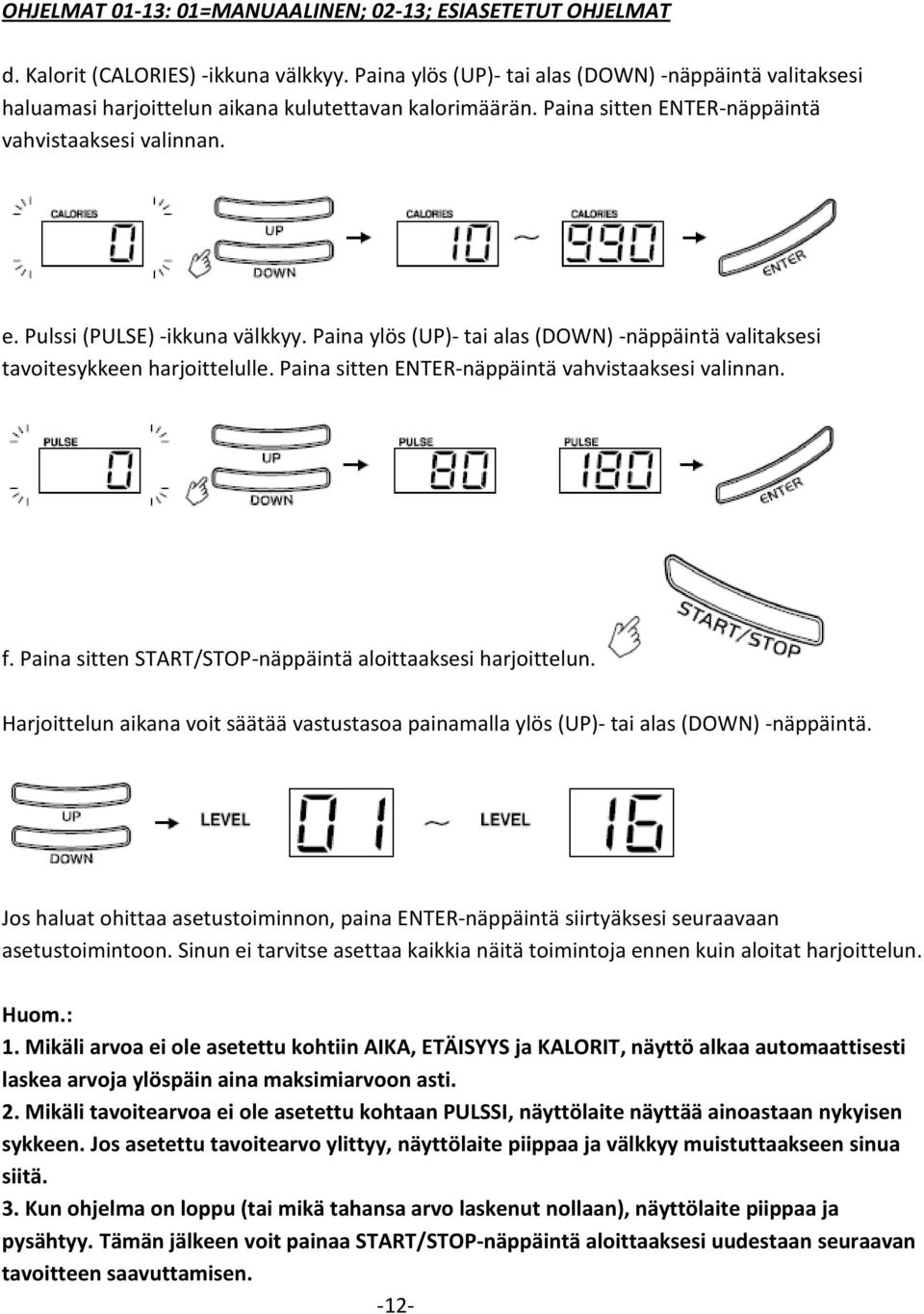 Pulssi (PULSE) -ikkuna välkkyy. Paina ylös (UP)- tai alas (DOWN) -näppäintä valitaksesi tavoitesykkeen harjoittelulle. Paina sitten ENTER-näppäintä vahvistaaksesi valinnan. f.