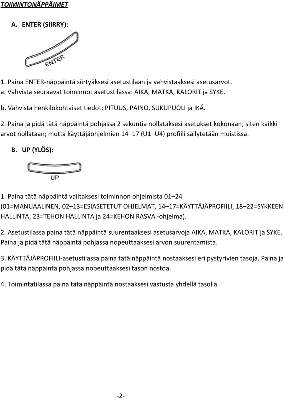 Paina ja pidä tätä näppäintä pohjassa 2 sekuntia nollataksesi asetukset kokonaan; siten kaikki arvot nollataan; mutta käyttäjäohjelmien 14 17 (U1 U4) profiili säilytetään muistissa. B. UP (YLÖS): 1.