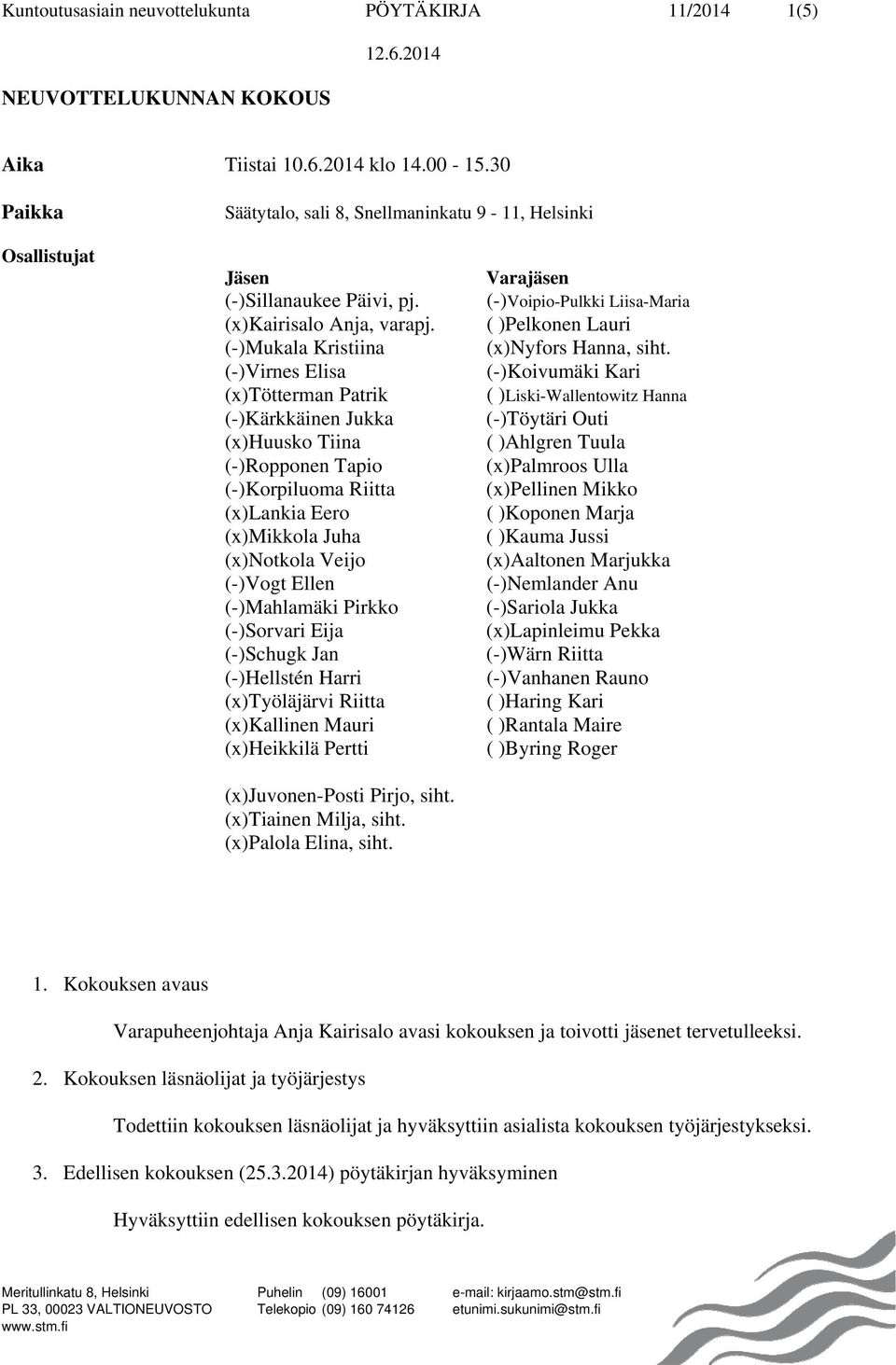 (-)Mukala Kristiina (-)Virnes Elisa (x)tötterman Patrik (-)Kärkkäinen Jukka (x)huusko Tiina (-)Ropponen Tapio (-)Korpiluoma Riitta (x)lankia Eero (x)mikkola Juha (x)notkola Veijo (-)Vogt Ellen