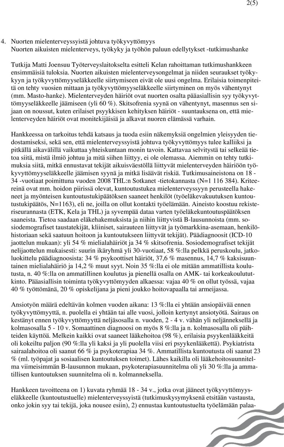 rahoittaman tutkimushankkeen ensimmäisiä tuloksia. Nuorten aikuisten mielenterveysongelmat ja niiden seuraukset työkykyyn ja työkyvyttömyyseläkkeelle siirtymiseen eivät ole uusi ongelma.