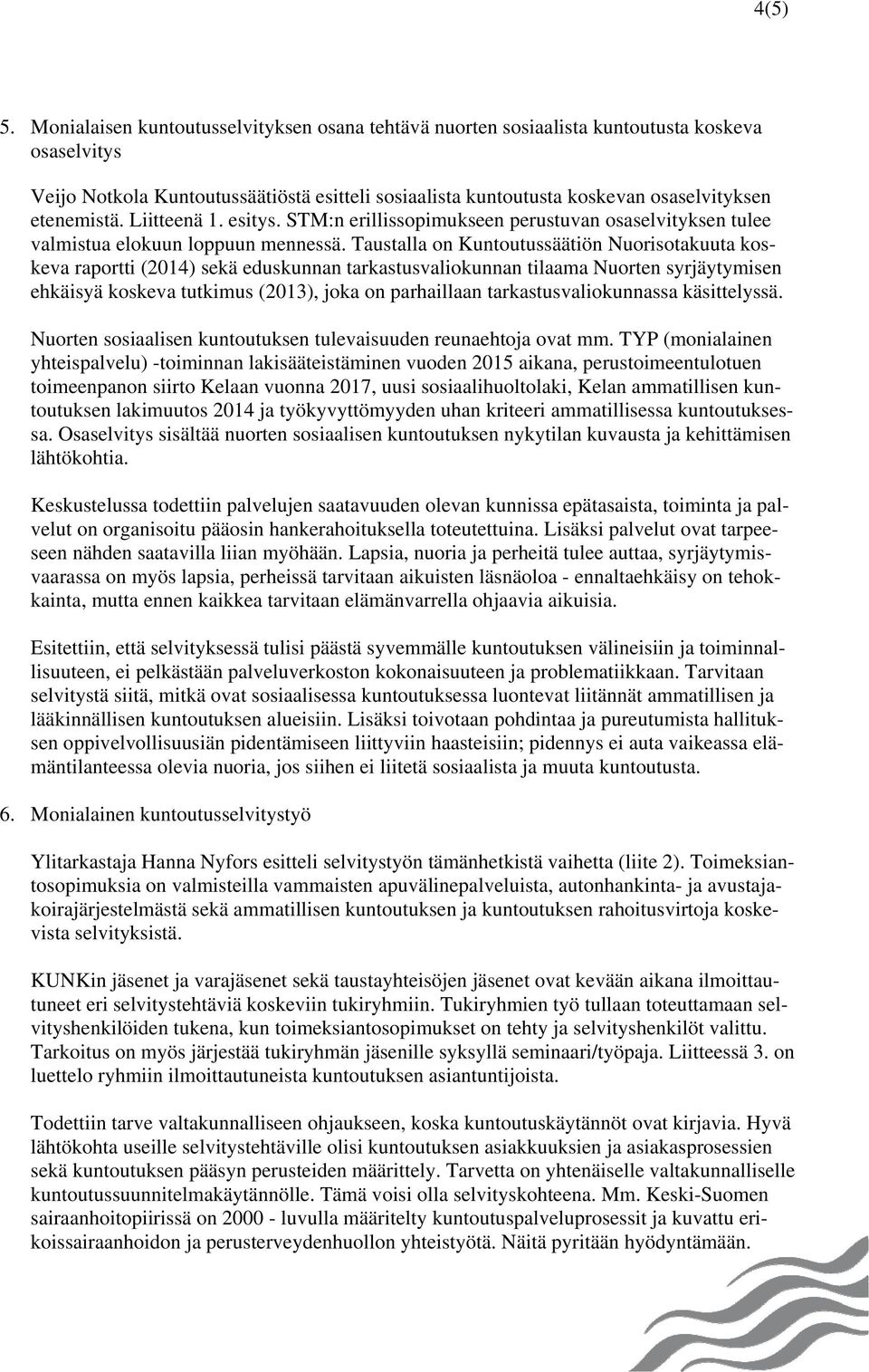 Liitteenä 1. esitys. STM:n erillissopimukseen perustuvan osaselvityksen tulee valmistua elokuun loppuun mennessä.