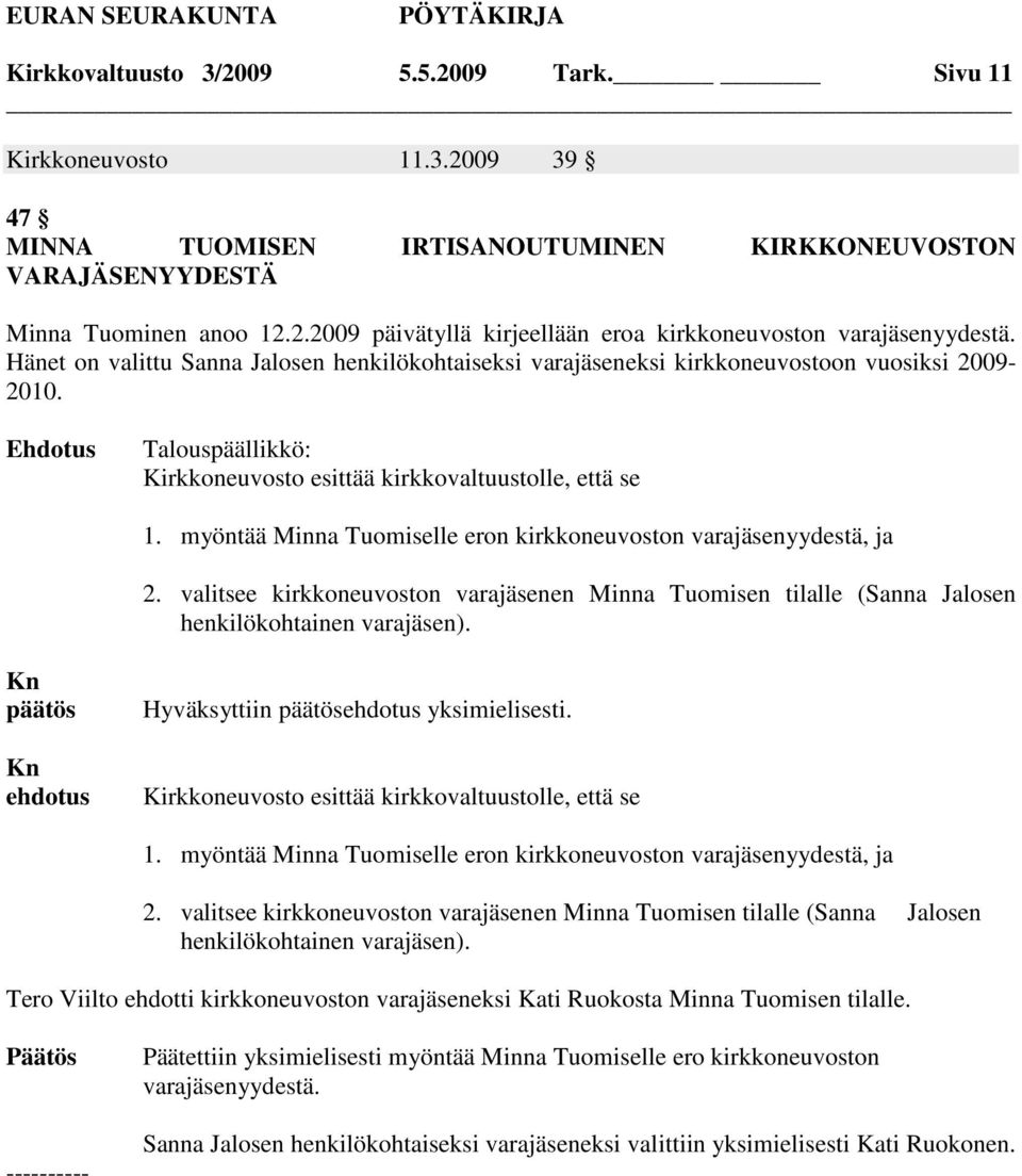 myöntää Minna Tuomiselle eron kirkkoneuvoston varajäsenyydestä, ja 2. valitsee kirkkoneuvoston varajäsenen Minna Tuomisen tilalle (Sanna Jalosen henkilökohtainen varajäsen).