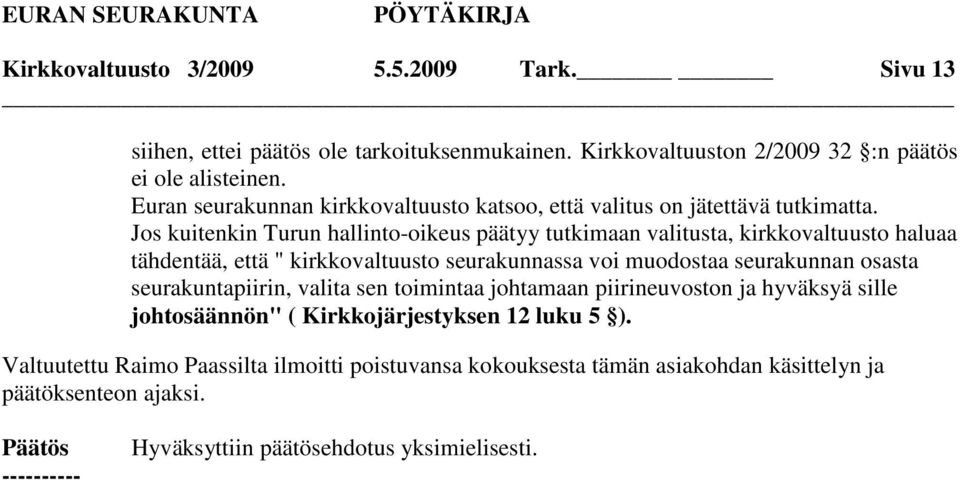 Jos kuitenkin Turun hallinto-oikeus päätyy tutkimaan valitusta, kirkkovaltuusto haluaa tähdentää, että " kirkkovaltuusto seurakunnassa voi muodostaa