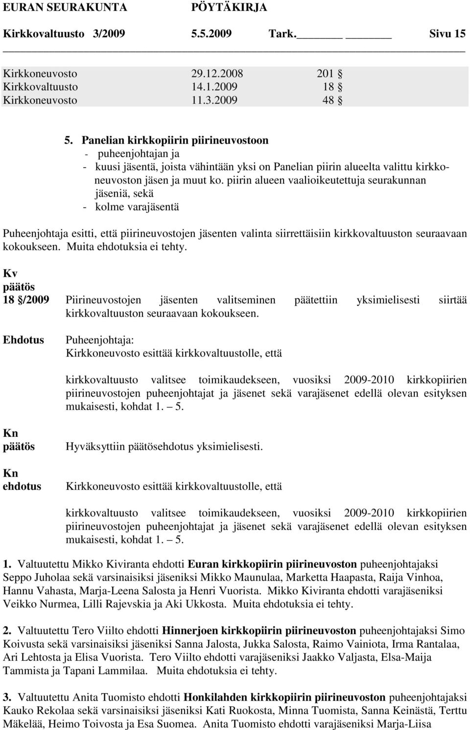 piirin alueen vaalioikeutettuja seurakunnan jäseniä, sekä - kolme varajäsentä Puheenjohtaja esitti, että piirineuvostojen jäsenten valinta siirrettäisiin kirkkovaltuuston seuraavaan kokoukseen.