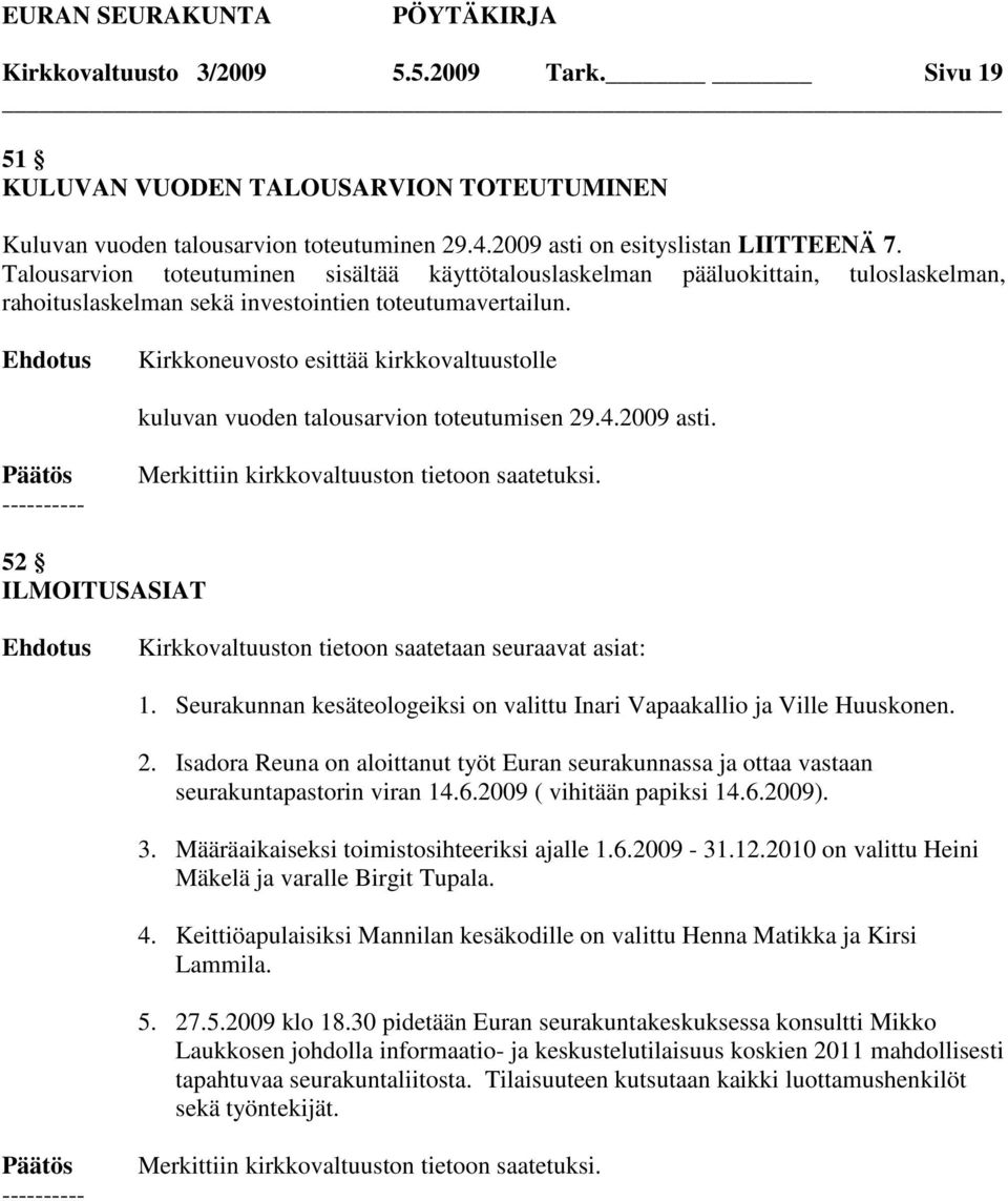 Kirkkoneuvosto esittää kirkkovaltuustolle kuluvan vuoden talousarvion toteutumisen 29.4.2009 asti. Merkittiin kirkkovaltuuston tietoon saatetuksi.