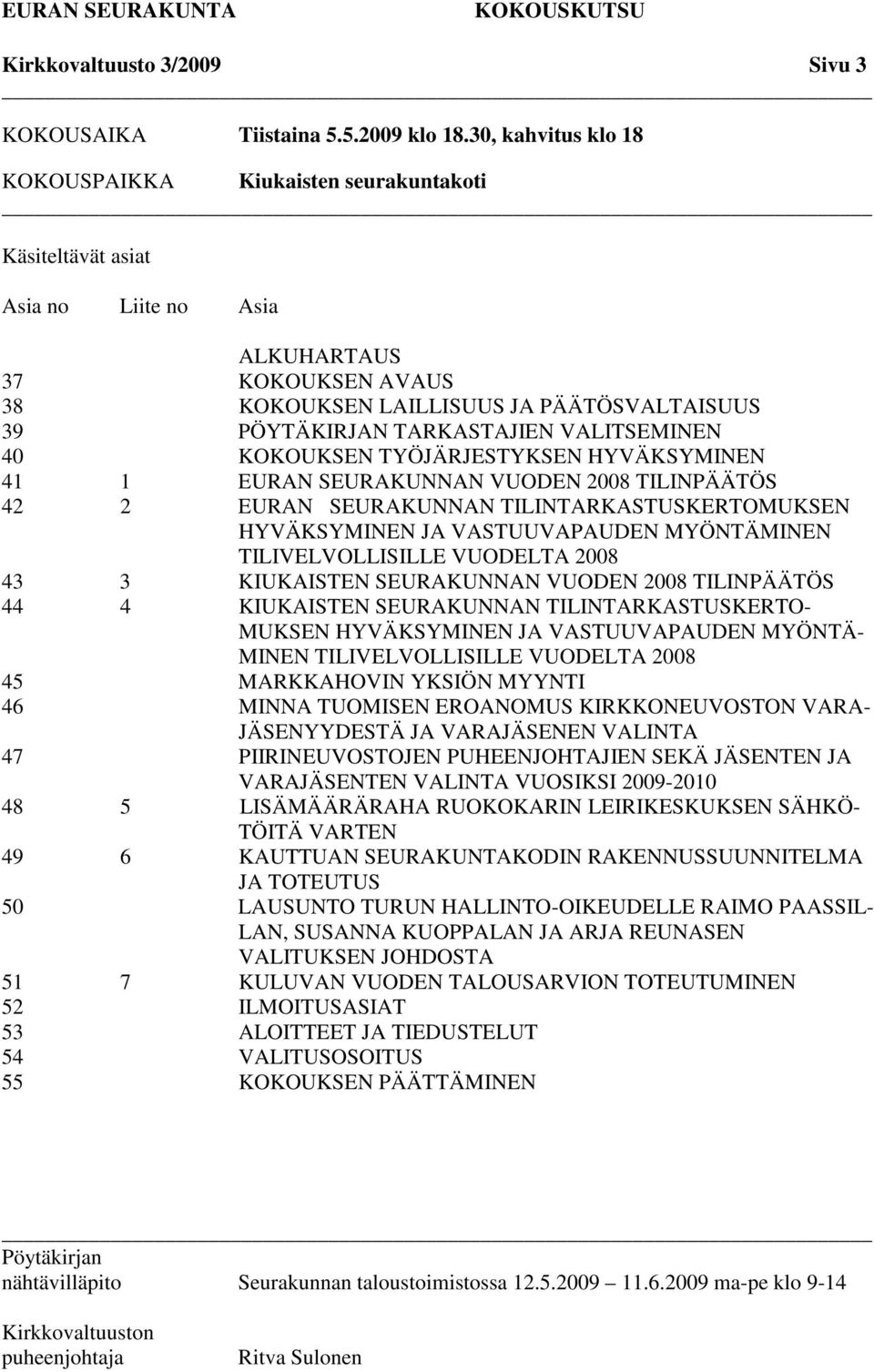 VALITSEMINEN 40 KOKOUKSEN TYÖJÄRJESTYKSEN HYVÄKSYMINEN 41 1 EURAN SEURAKUNNAN VUODEN 2008 TILINPÄÄTÖS 42 2 EURAN SEURAKUNNAN TILINTARKASTUSKERTOMUKSEN HYVÄKSYMINEN JA VASTUUVAPAUDEN MYÖNTÄMINEN