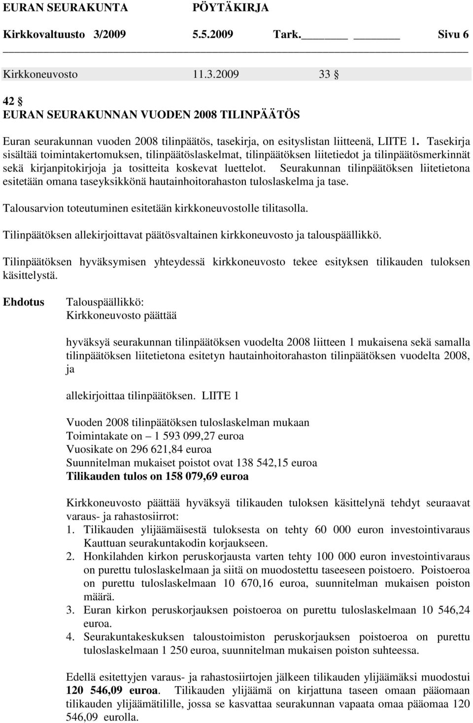 Seurakunnan tilinpäätöksen liitetietona esitetään omana taseyksikkönä hautainhoitorahaston tuloslaskelma ja tase. Talousarvion toteutuminen esitetään kirkkoneuvostolle tilitasolla.