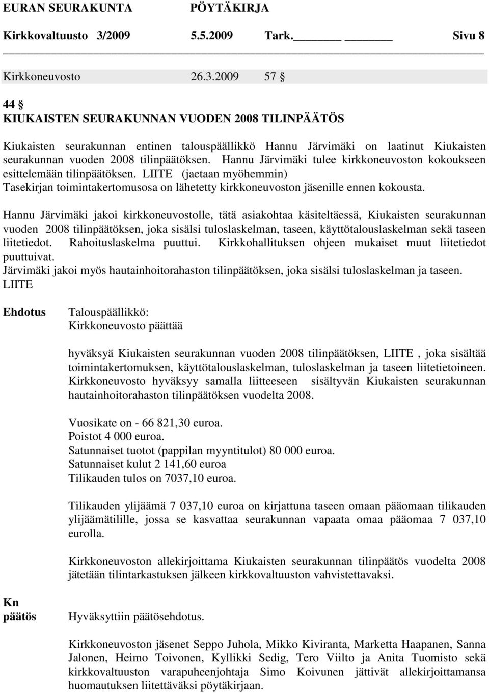 2009 57 44 KIUKAISTEN SEURAKUNNAN VUODEN 2008 TILINPÄÄTÖS Kiukaisten seurakunnan entinen talouspäällikkö Hannu Järvimäki on laatinut Kiukaisten seurakunnan vuoden 2008 tilinpäätöksen.