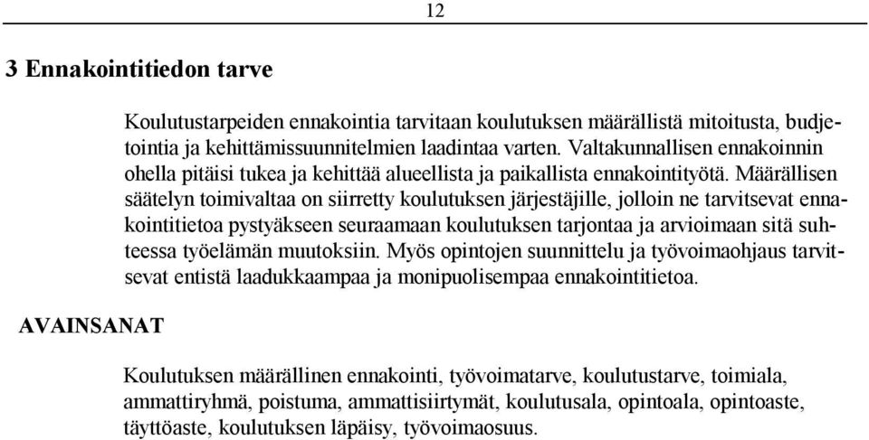 Määrällisen säätelyn toimivaltaa on siirretty koulutuksen järjestäjille, jolloin ne tarvitsevat ennakointitietoa pystyäkseen seuraamaan koulutuksen tarjontaa ja arvioimaan sitä suhteessa työelämän