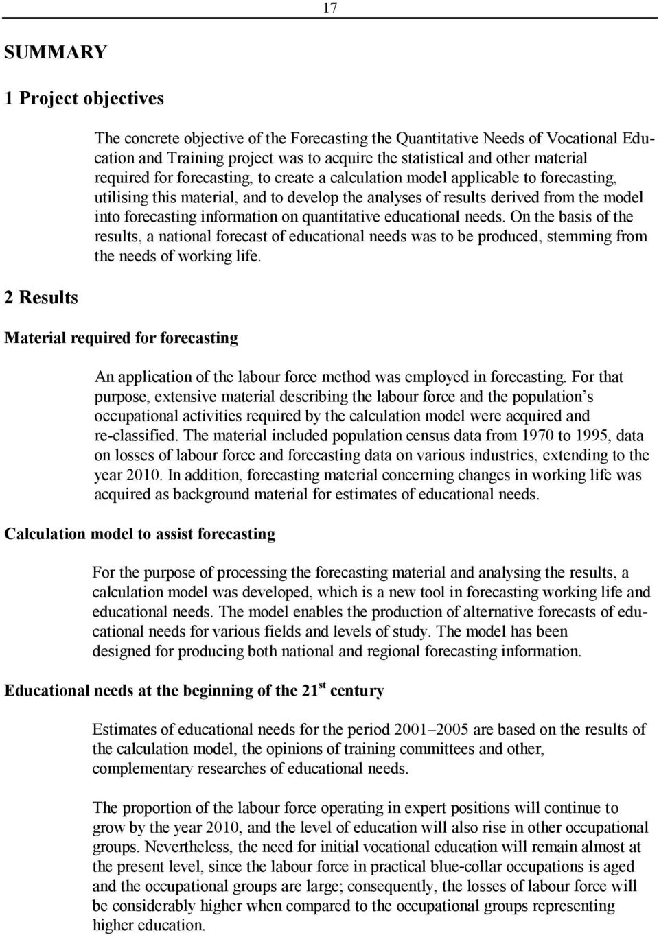 information on quantitative educational needs. On the basis of the results, a national forecast of educational needs was to be produced, stemming from the needs of working life.