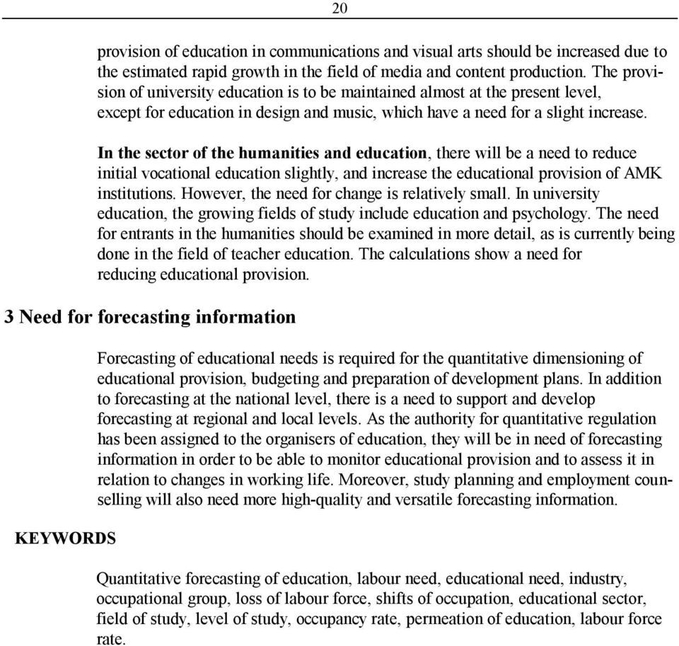 In the sector of the humanities and education, there will be a need to reduce initial vocational education slightly, and increase the educational provision of AMK institutions.