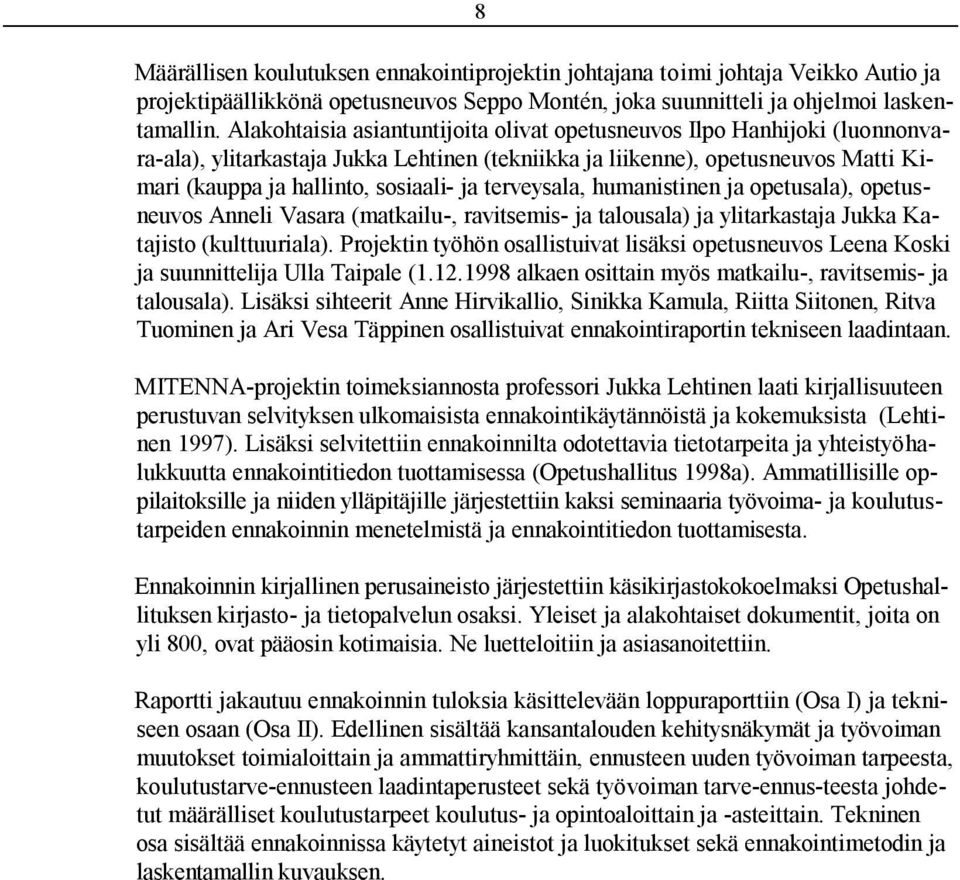 terveysala, humanistinen ja opetusala), opetusneuvos Anneli Vasara (matkailu-, ravitsemis- ja talousala) ja ylitarkastaja Jukka Katajisto (kulttuuriala).