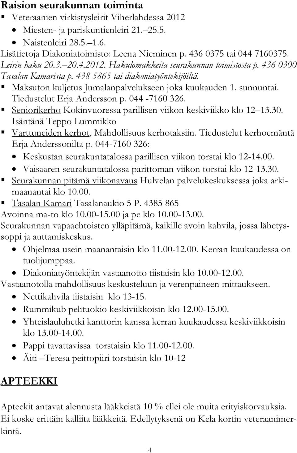 Maksuton kuljetus Jumalanpalvelukseen joka kuukauden 1. sunnuntai. Tiedustelut Erja Andersson p. 044-7160 326. Seniorikerho Kokinvuoressa parillisen viikon keskiviikko klo 12 13.30.