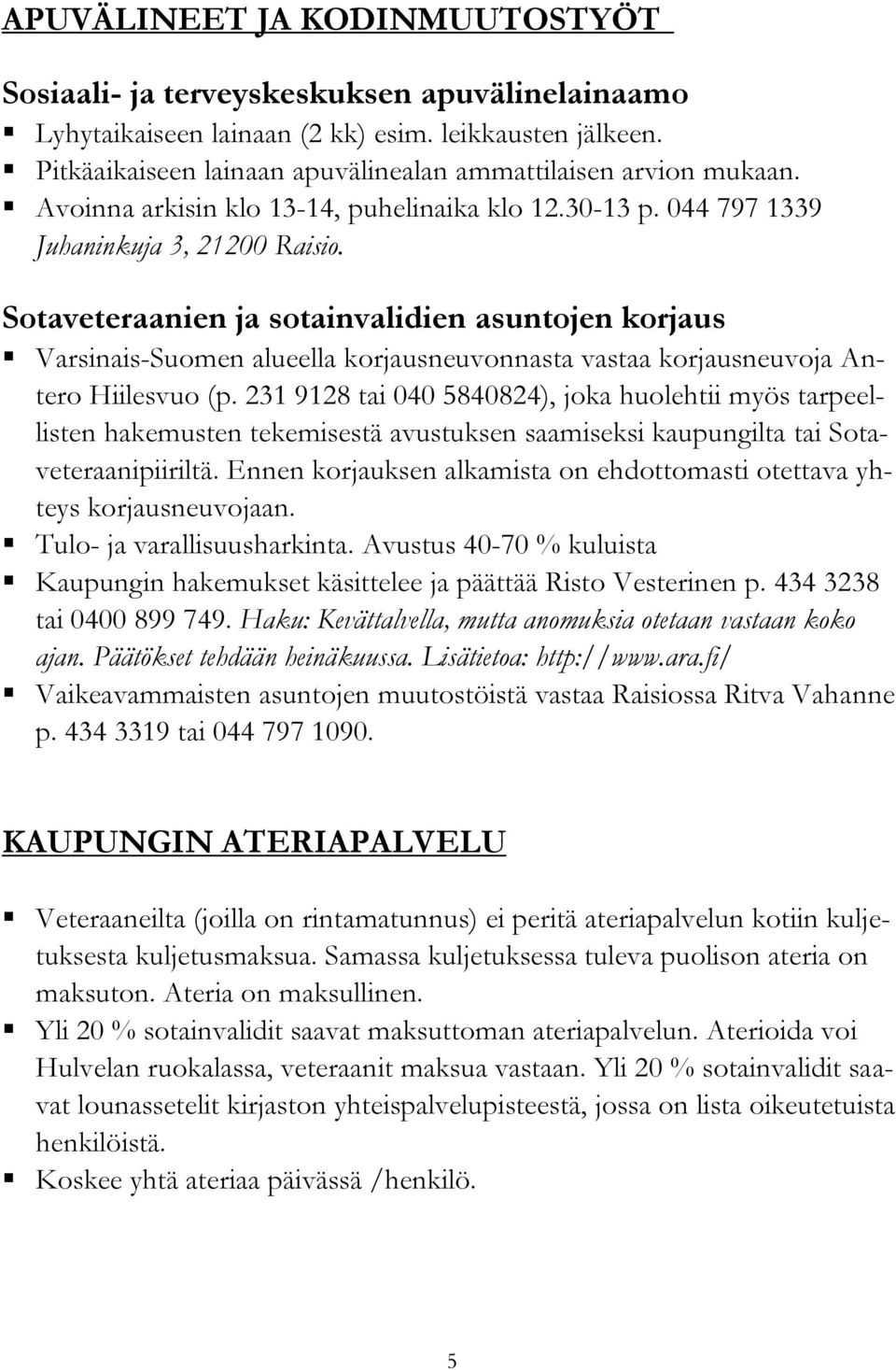 Sotaveteraanien ja sotainvalidien asuntojen korjaus Varsinais-Suomen alueella korjausneuvonnasta vastaa korjausneuvoja Antero Hiilesvuo (p.