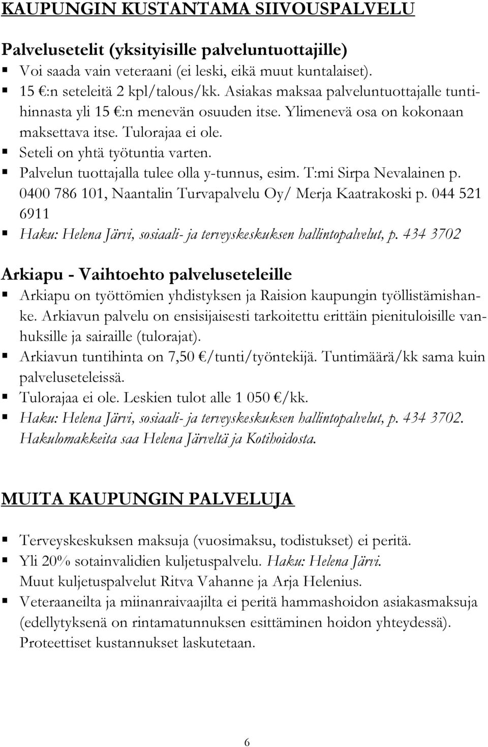 Palvelun tuottajalla tulee olla y-tunnus, esim. T:mi Sirpa Nevalainen p. 0400 786 101, Naantalin Turvapalvelu Oy/ Merja Kaatrakoski p.